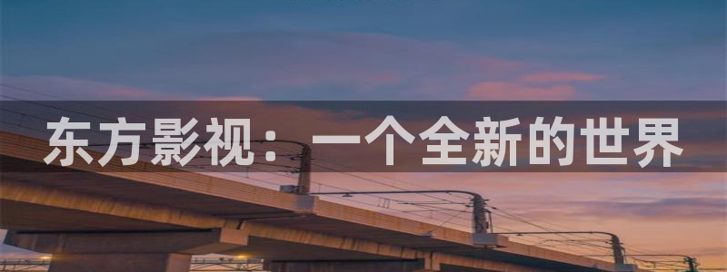星辰影院在线观看电视剧高清免费：东方影视：一个全新的世界